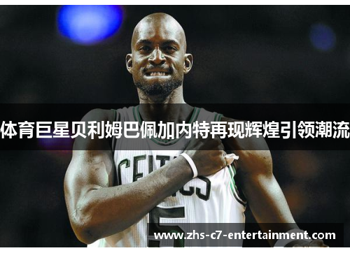 体育巨星贝利姆巴佩加内特再现辉煌引领潮流